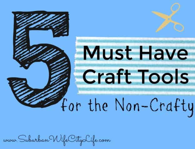 5 Must Have Craft Tools for the Non-Crafty