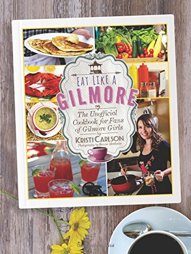 Eat Like a Gilmore The Unofficial Cookbook for Fans of Gilmore Girls